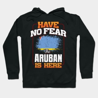 Aruban Flag  Have No Fear The Aruban Is Here - Gift for Aruban From Aruba Hoodie